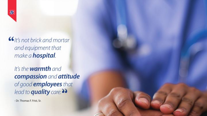 It's not brick and mortar and equipment that make a hospital. It's the warmth and compassion and attitude of good employees that lead to quality care. - Dr. Thomas F. Frist, Sr.